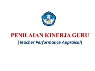 PENILAIAN KINERJA GURU
 (Teacher Performance Appraisal)
 