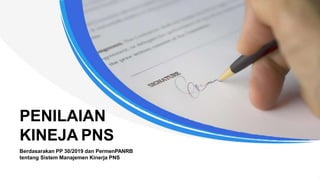 PENILAIAN
KINEJA PNS
Berdasarakan PP 30/2019 dan PermenPANRB
tentang Sistem Manajemen Kinerja PNS
 