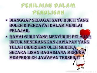 • Dianggap sebagai satu bukti yang
  boleh dipercayai dalam menilai
  pelajar.
• Ramai guru yang menyuruh pelajar
  untuk menerangkan jawapan yang
  telah diberikan oleh mereka
  secara lisan bagaimana mereka
  memperoleh jawapan tersebut
 