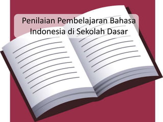 Penilaian Pembelajaran Bahasa
  Indonesia di Sekolah Dasar
 
