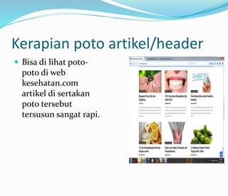 Kerapian poto artikel/header
 Bisa di lihat poto-
poto di web
kesehatan.com
artikel di sertakan
poto tersebut
tersusun sangat rapi.
 