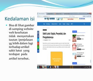 Kedalaman isi
 Bisa di lihat gambar
di samping website
web kesehatan
tidak menyertakan
tautan /penjelasan
yg lebih dalam lagi
terhadap artikel
sakit lutut yang
terdapat pada
artikel tersebut.
 