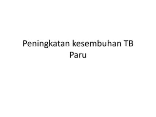 Peningkatan kesembuhan TB
Paru
 