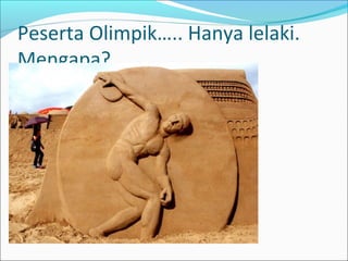 Peserta Olimpik….. Hanya lelaki.
Mengapa?
 