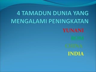 YUNANI
   ROM
 CHINA
  INDIA
 