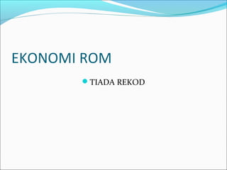 EKONOMI ROM
       TIADA REKOD
 