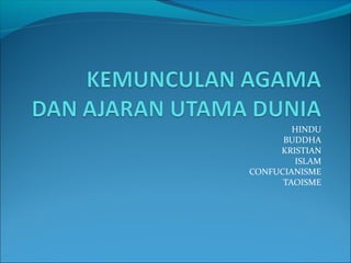 HINDU
      BUDDHA
     KRISTIAN
        ISLAM
CONFUCIANISME
      TAOISME
 