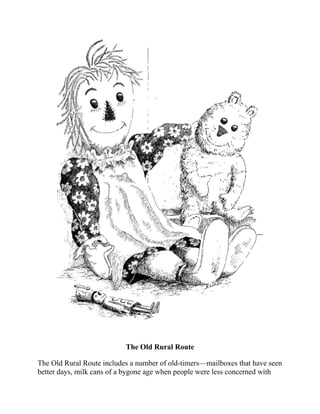 The Old Rural Route
The Old Rural Route includes a number of old-timers—mailboxes that have seen
better days, milk cans of a bygone age when people were less concerned with
health hazards (and probably worked too hard to be sick), a rail fence long past
 