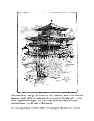 This temple is on the edge of a man-made lake constructed more than a thousand
years ago. Visitors follow a path around the perimeter of this lake and get a view
of the temple from all angles. The view shown here is one of the two most
popular that are generally seen in photographs.
The strong geometric symmetry of this structure required careful and accurate
perspective drawing before I started to apply ink. Naturally asymmetric subjects
 