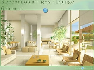 Receber os Amigos - Lounge Gourmet 