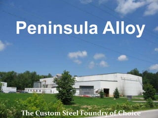 Peninsula Alloy
The Custom Steel Foundry of Choice
 