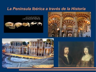 La Península Ibérica a través de la Historia 
 