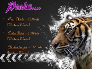 Peaks.... Anai Mudi  – 2695mts [Western Ghats.] Doda Beta  – 2637mts [Western Ghats.] Mahendragiri  – 1501mts [Eastern Ghats.]  