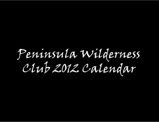 Peninsula Wilderness
Club 2012 Calendar
 