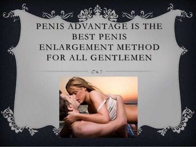PENIS ADVANTAGE IS THE
BEST PENIS
ENLARGEMENT METHOD
FOR ALL GENTLEMEN
 