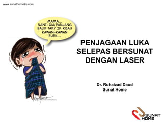PENJAGAAN LUKA
SELEPAS BERSUNAT
DENGAN LASER
Dr. Ruhaizad Daud
Sunat Home
www.sunathome2u.com
 