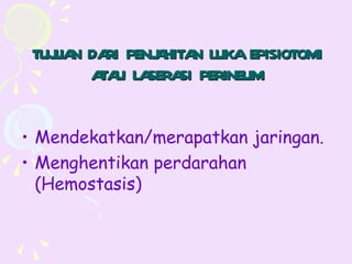 TUJ N DA PENJ HITA LUKA EPISIOTOMI
   UA RI     A N
       A U LA SI PERINEUM
        TA SERA


• Mendekatkan/merapatkan jaringan.
• Menghentikan perdarahan
  (Hemostasis)
 