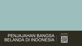 PENJAJAHAN BANGSA
BELANDA DI INDONESIA
Baca Artikel
https://idsejarah.net/voc
 