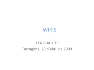 WIKIS LLENGUA + TIC Tarragona, 29 d’abril de 2009 