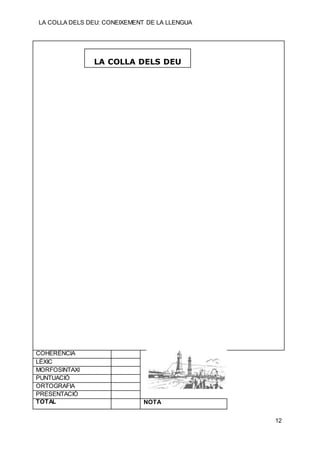 LA COLLA DELS DEU: CONEIXEMENT DE LA LLENGUA
12
LA COLLA DELS DEU
COHERÈNCIA
LÈXIC
MORFOSINTAXI
PUNTUACIÓ
ORTOGRAFIA
PRESENTACIÓ
TOTAL NOTA
 
