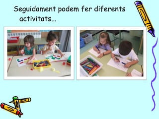 Seguidament podem fer diferents
activitats...
 