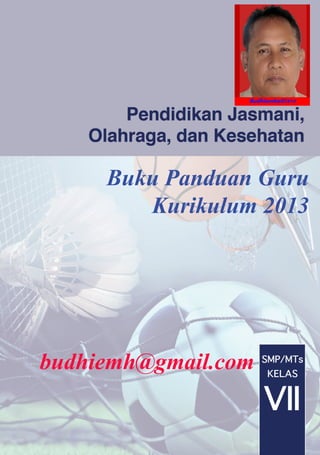 Buku Panduan Guru
Kurikulum 2013

budhiemh@gmail.com
Pendidikan Jasmani, Olahraga, dan Kesehatan

i

 