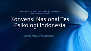 Konvensi Nasional Tes Psikologi Indonesia
Bali 7 – 8 April 2016
Konvensi Nasional Tes
Psikologi Indonesia
KOMITE PENGARAH KONVENSI
 