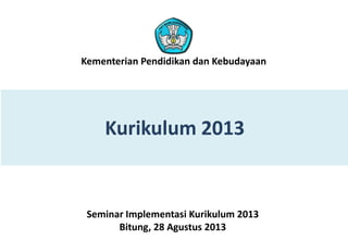 Kementerian Pendidikan dan Kebudayaan

Kurikulum 2013

Seminar Implementasi Kurikulum 2013
Bitung, 28 Agustus 2013

 