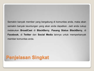 3 KEWAJIBAN MEMBER KOMUNITAS
3 kewajiban member komunitas ini harus anda lakukan.
Anda mungkin bertanya “Apa yang terjadi jika salah satu dari 3 kewajiban member tidak anda lakukan?”
Maka penghasilan anda pada hari ini atau bulan ini tidak akan anda dapatkan. Jadi usahakan 3 kewajiban member ini
anda lakukan setiap hari dan setiap bulannya agar penghasilan bisa anda dapatkan.
Saran :
Kami sangat menyarankan agar para member melakukan pembayaran maintenance untuk 12 bulan (1 tahun) secara
langsung, hal ini karena :
1. Anda tidak akan dipusingkan dengan kewajiban maintenance untuk 1 tahun kedepan sehingga anda bisa lebih fokus
ke pengembangan komunitas anda
2. Anda akan mendapatkan Website Replika Pusat yang sangat PENTING untuk membuat Website Support Anda
100% Otomatis. Tanpa website replika pusat maka anda harus melakukan pendaftaran member anda secara manual.
 