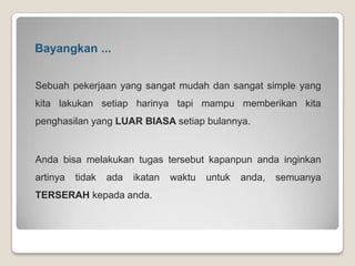 Apa Saja Keuntungan Bergabung Menjadi Member Komunitas?
4. Berbisnis
Fasilitas inilah yang membedakan kami dengan yang lain
dimana anda selain mendapatkan fasilitas yang memudahkan
anda bertransaksi setiap bulan, anda juga bisa mendapatkan
penghasilan setiap bulan.
Penghasilan anda didapat dari transaksi yang dilakukan oleh
member komunitas yang anda daftarkan.
Jadi member anda menikmati fasilitas sama seperti anda dan
anda mendapatkan penghasilan dari transaksi fasilitas yang
dilakukan oleh member komunitas anda.
Perusahaan Memberikan Pembagian Keuntungan Kepada
Anda atas Transaksi yang dilakukan oleh Member Anda.
 