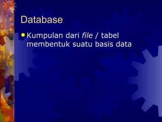 Database Kumpulan dari  file  / tabel membentuk suatu basis data   
