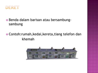  Benda
      dalam barisan atau bersambung-
 sambung

 Contoh:rumah,kedai,kereta,tiang   telefon dan
          khemah
 