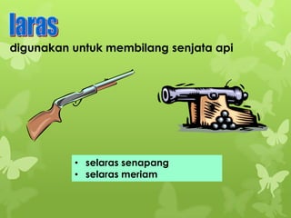 digunakan untuk membilang senjata api

• selaras senapang
• selaras meriam

 