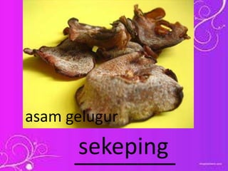 ________sekeping
asam gelugur
 