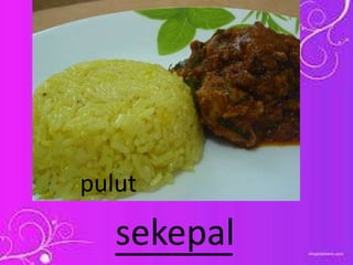 ______sekepal
pulut
 