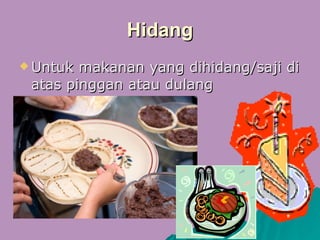 Hidang Untuk makanan yang dihidang/saji di atas pinggan atau dulang 