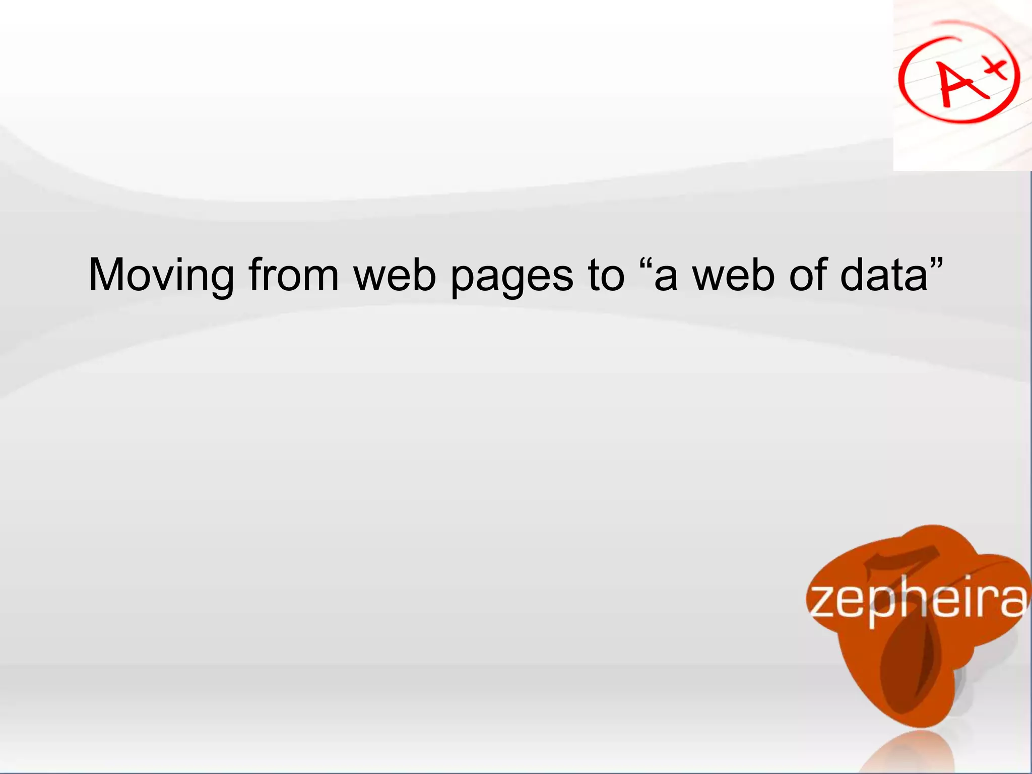 Moving from web pages to “a web of data” 
 