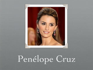 Penélope Cruz
 