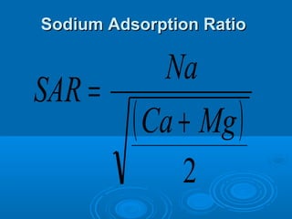 Sodium Adsorption RatioSodium Adsorption Ratio
( )
2
MgCa
Na
SAR
+
=
 