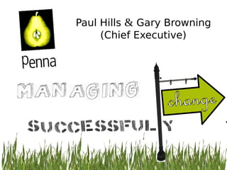 Paul Hills & Gary Browning
(Chief Executive)
 