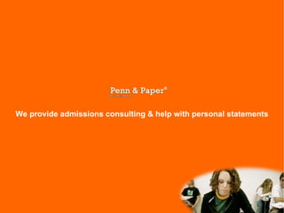 We provide admissions consulting & help with personal statements
 