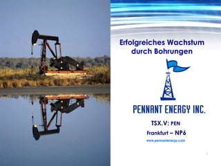Erfolgreiches Wachstum durch Bohrungen TSX.V: PEN   Frankfurt – NP6 www.pennantenergy.com 1 