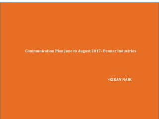 Communication Plan June to August 2017- Pennar Industries
-KIRAN NAIK
 