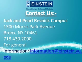 Jack and Pearl Resnick Campus
1300 Morris Park Avenue
Bronx, NY 10461
718.430.2000
For general
information: information@einstein.yu.
edu
 