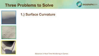 Three Problems to Solve

       1.) Surface Curvature




               Advances in Real-Time Rendering in Games
 