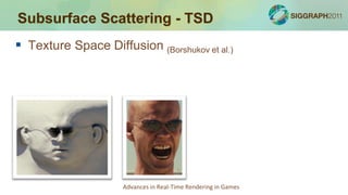 Subsurface Scattering - TSD
 Texture Space Diffusion (Borshukov et al.)




                     Advances in Real-Time Rendering in Games
 