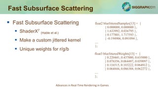 Fast Subsurface Scattering

 Fast Subsurface Scattering                           float2 blurJitteredSamples[13] = {
    ...