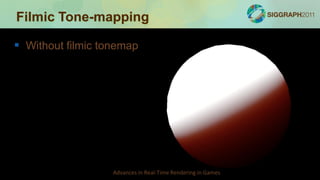 Filmic Tone-mapping

 Without filmic tonemap




                   Advances in Real-Time Rendering in Games
 
