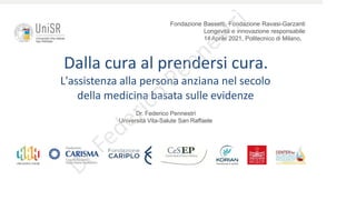 Dalla cura al prendersi cura.
L'assistenza alla persona anziana nel secolo
della medicina basata sulle evidenze
Dr. Federi...
