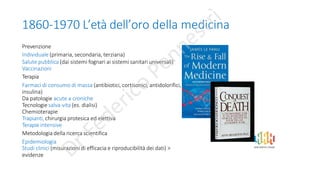 1860-1970 L’età dell’oro della medicina
Prevenzione
Individuale (primaria, secondaria, terziaria)
Salute pubblica (dai sis...